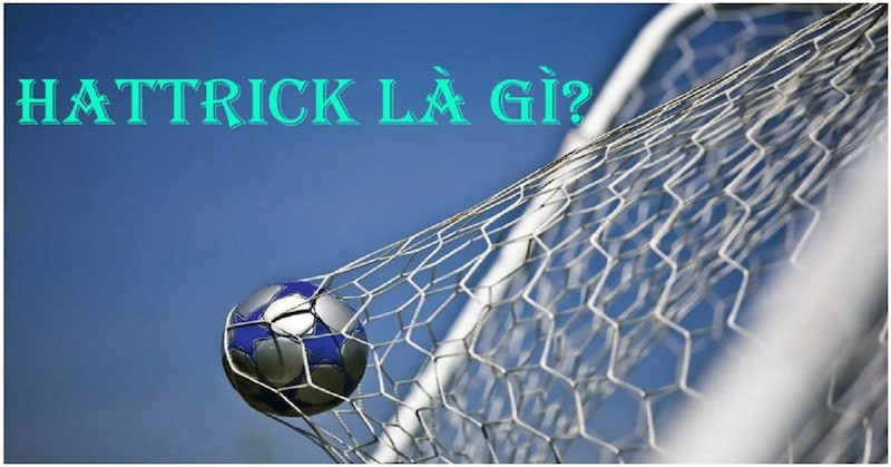 Cùng tìm hiểu về Hat-trick là gì trong trận đấu bóng đá?