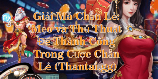 Giải Mã Chẵn Lẻ: Mẹo và Thủ Thuật Để Thành Công Trong Cược Chẵn Lẻ (Thantai.gg)