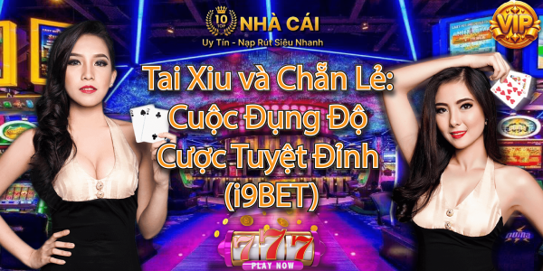 Tai Xiu và Chẵn Lẻ: Cuộc Đụng Độ Cược Tuyệt Đỉnh