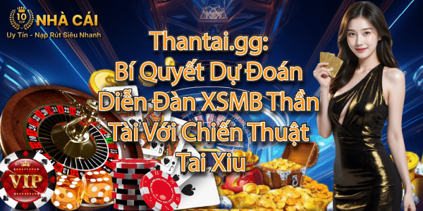 Thantai.gg: Bí Quyết Dự Đoán Diễn Đàn XSMB Thần Tài Với Chiến Thuật Tai Xiu